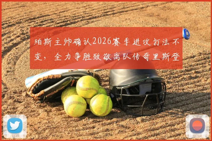 珀斯主帅确认2026赛季进攻打法不变，全力争胜致敬离队传奇里斯登